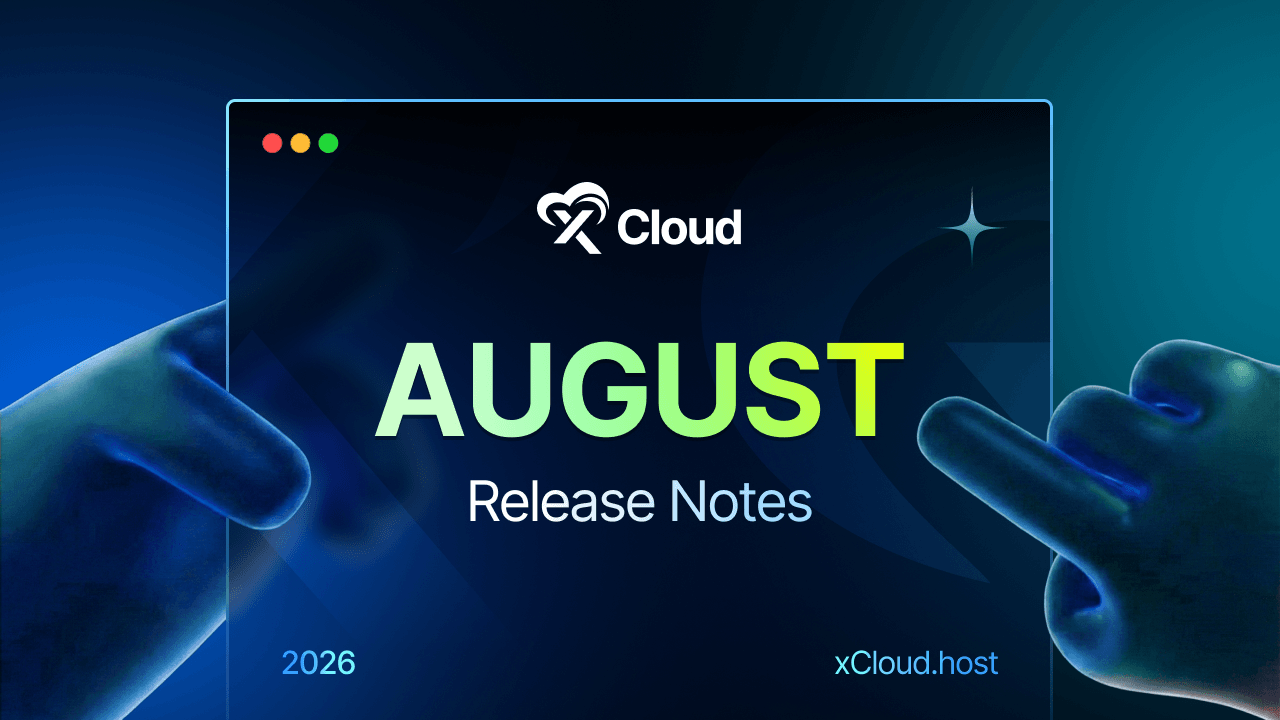xCloud August 2026 Release Notes: New Server Dashboard, App-First Site Creation, Broken Link Monitoring & More